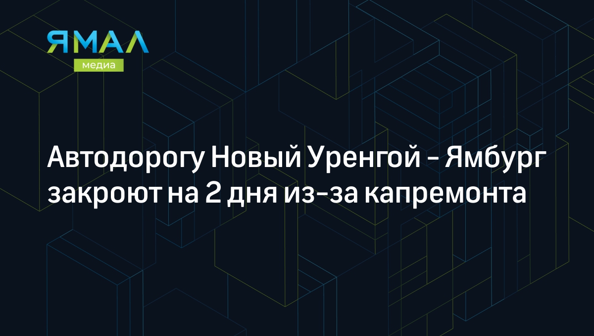 Автодорогу Новый Уренгой - Ямбург закроют на 2 дня из-за капремонта |  Ямал-Медиа