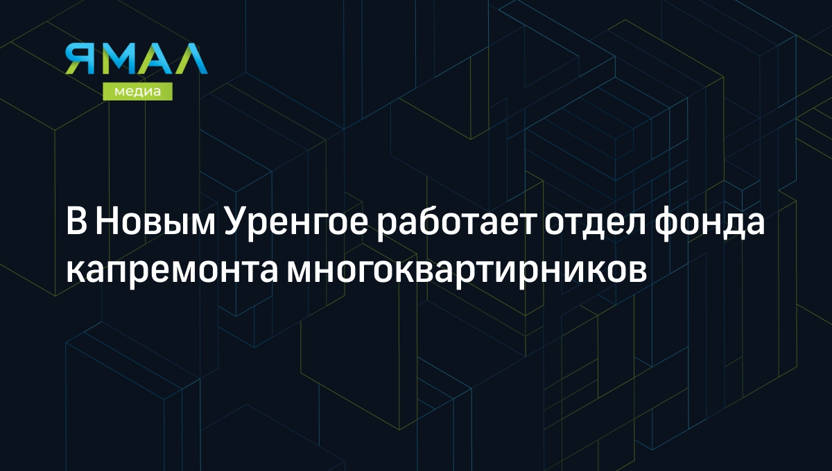 В Новым Уренгое работает отдел фонда капремонта многоквартирников |  Ямал-Медиа