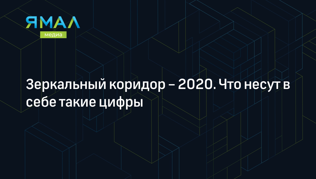 Зеркальный коридор – 2020. Что несут в себе такие цифры | Ямал-Медиа