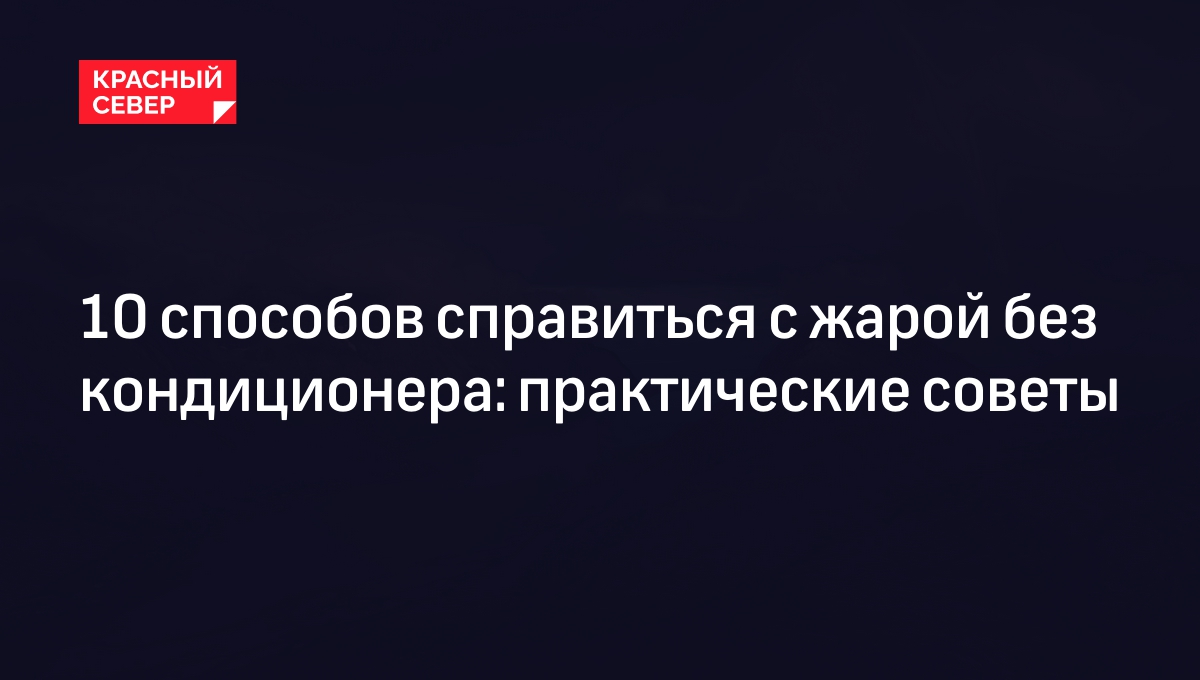 10 способ как избавиться от жары в квартире знойным летом | «Красный Север»