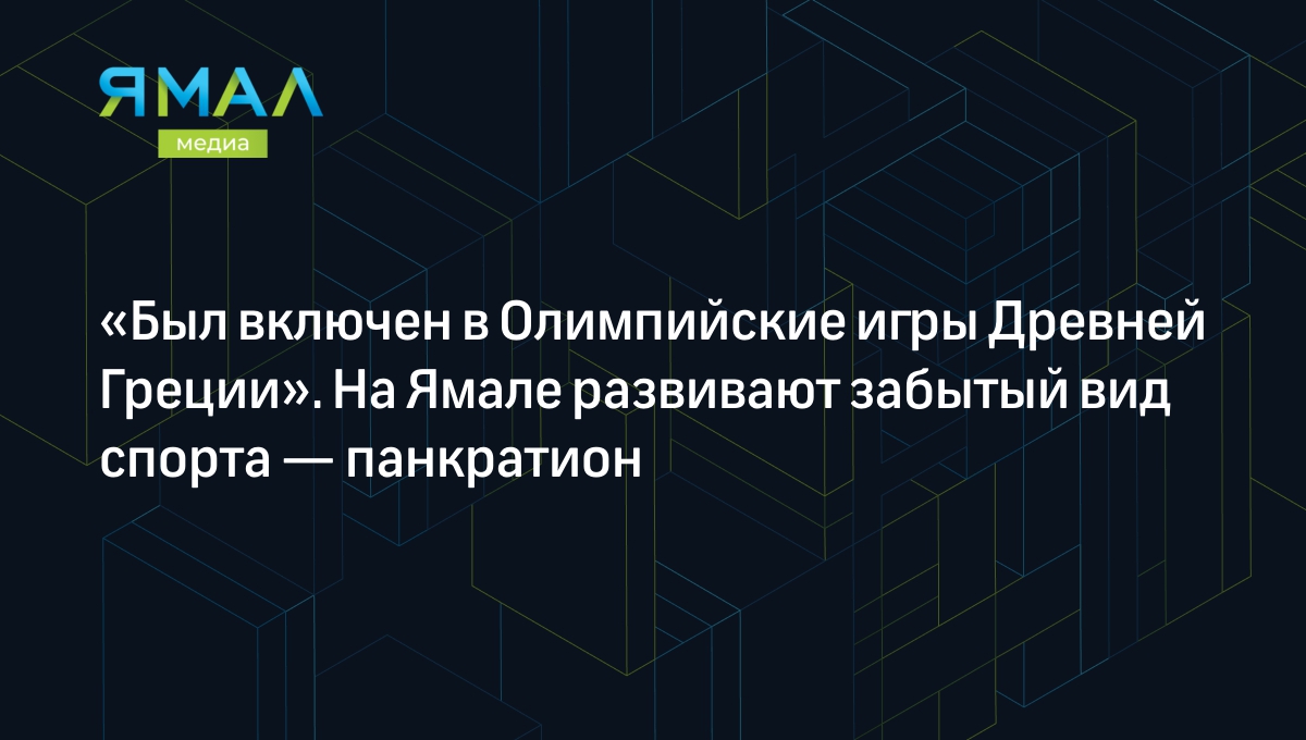 Был включен в Олимпийские игры Древней Греции». На Ямале развивают забытый  вид спорта — панкратион | Ямал-Медиа