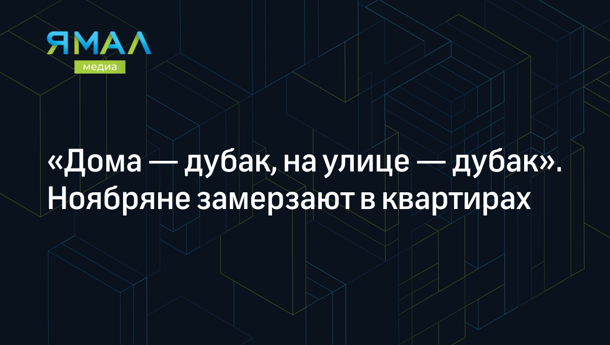 Дома — дубак, на улице — дубак». Ноябряне замерзают в квартирах | Ямал-Медиа