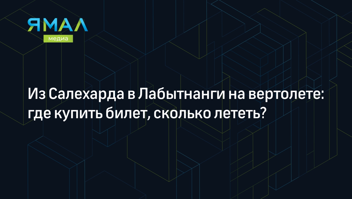 Из Салехарда в Лабытнанги на вертолете: где купить билет, сколько лететь? |  Ямал-Медиа