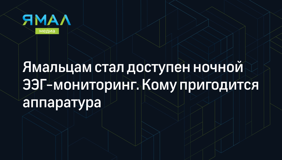 Ямальцам стал доступен ночной ЭЭГ-мониторинг. Кому пригодится аппаратура |  Ямал-Медиа