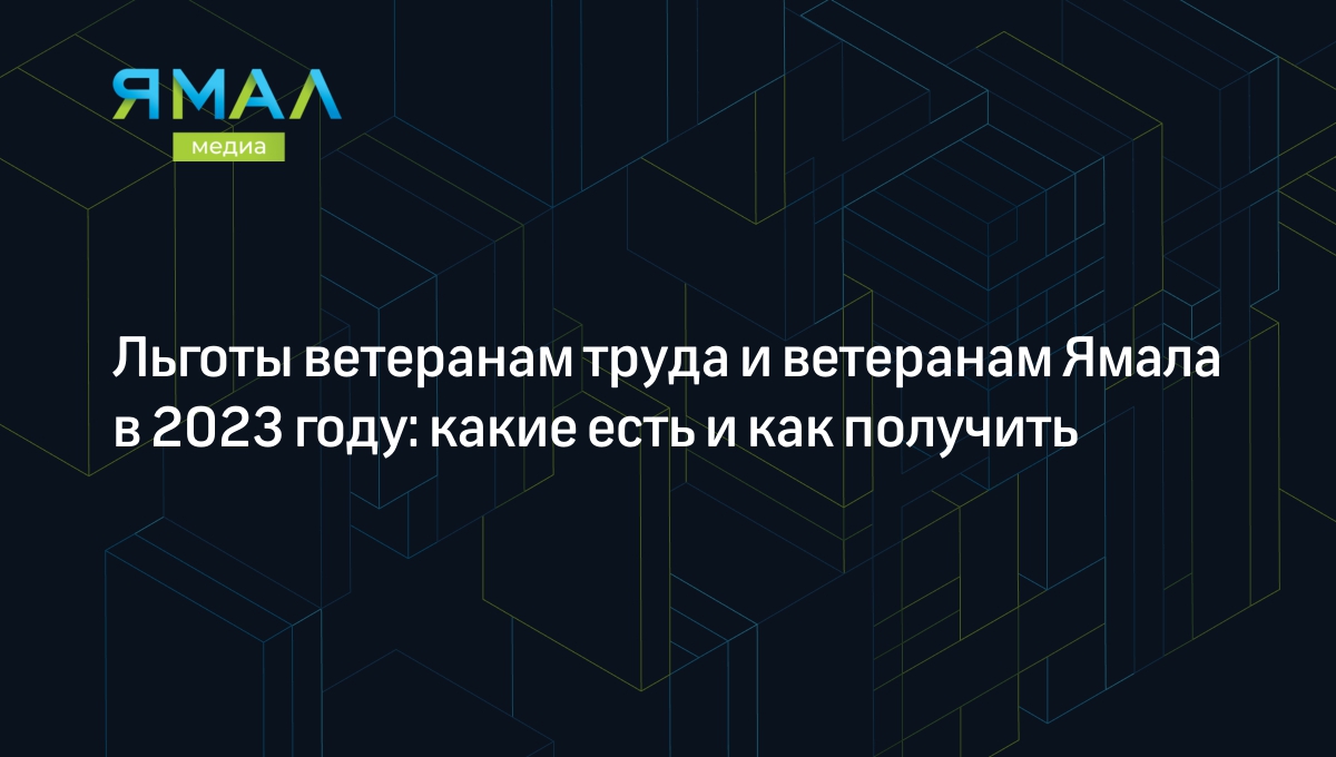 Льготы и выплаты ветеранам труда ЯНАО в 2022 году: как оформить, какие  положены, где можно получить | Ямал-Медиа