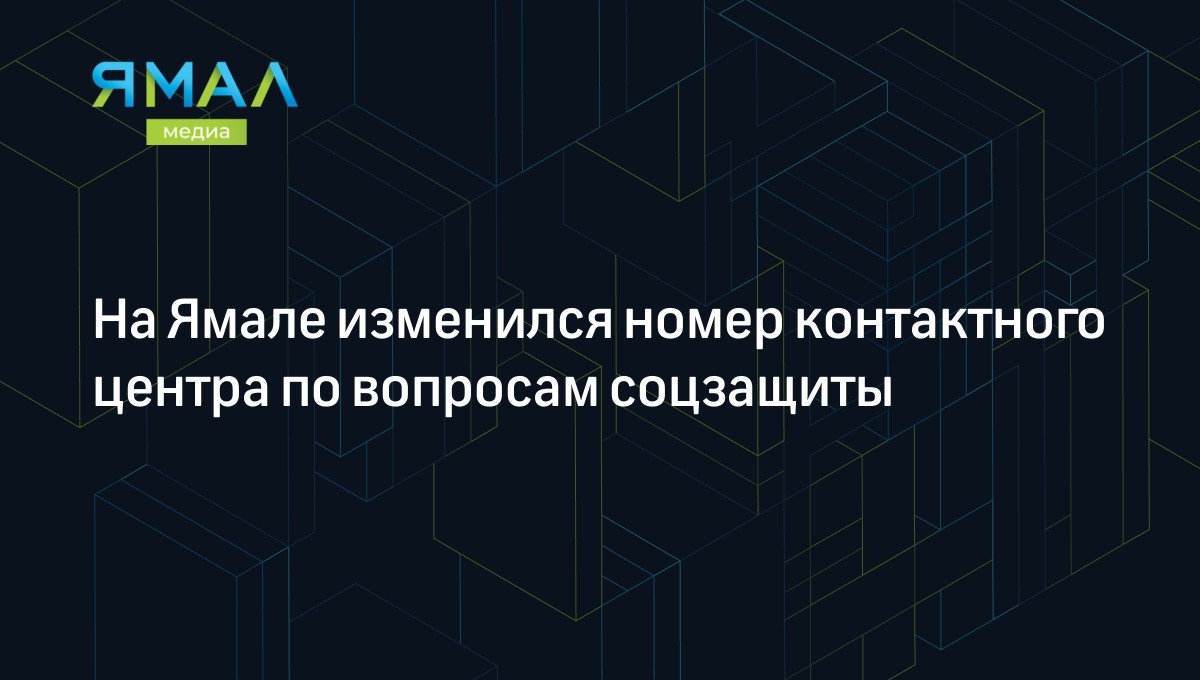 На Ямале изменился номер контактного центра по вопросам соцзащиты |  Ямал-Медиа