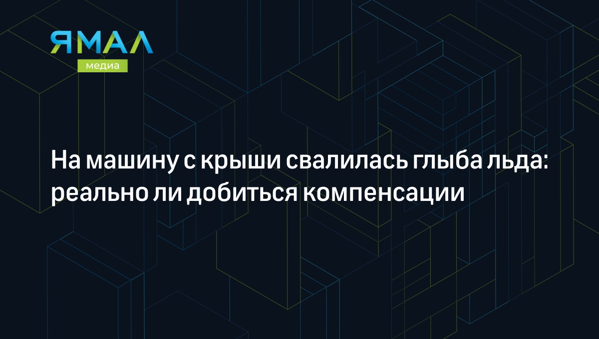 На машину с крыши свалилась глыба льда: реально ли добиться компенсации |  Ямал-Медиа