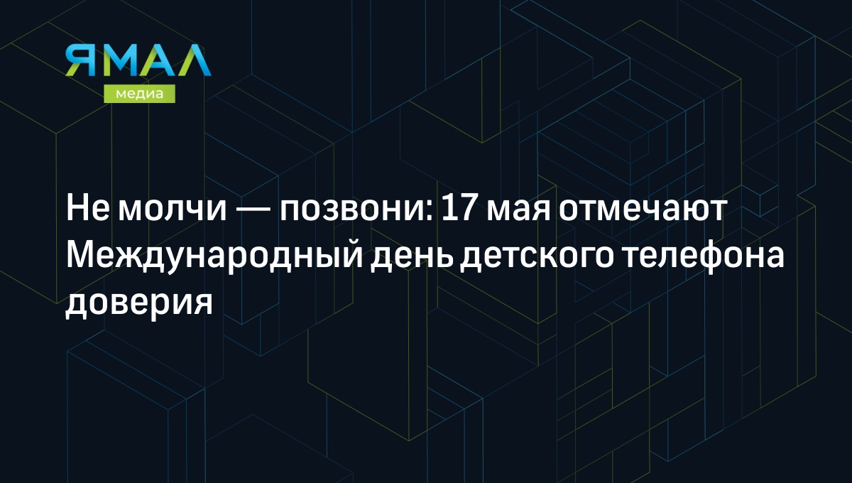 Не молчи — позвони: 17 мая отмечают Международный день детского телефона  доверия | Ямал-Медиа