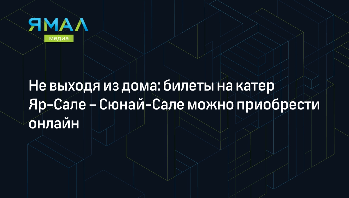 Не выходя из дома: билеты на катер Яр-Сале – Сюнай-Сале можно приобрести  онлайн | Ямал-Медиа