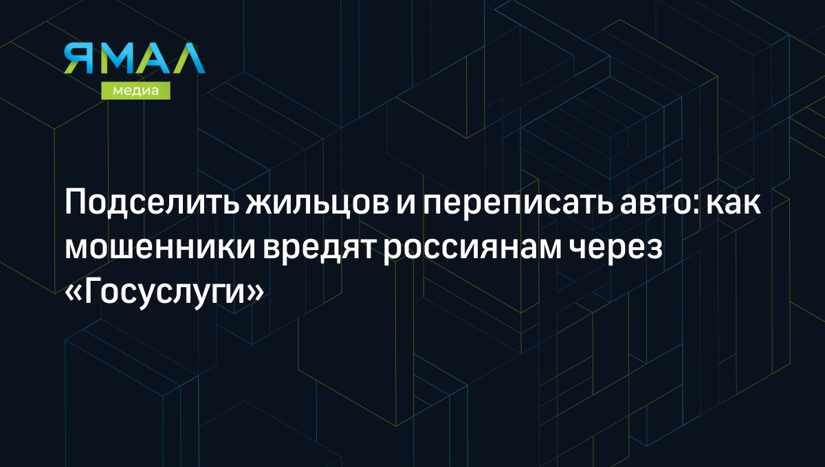 Подселить жильцов и переписать авто: как мошенники вредят россиянам через  «Госуслуги» | Ямал-Медиа