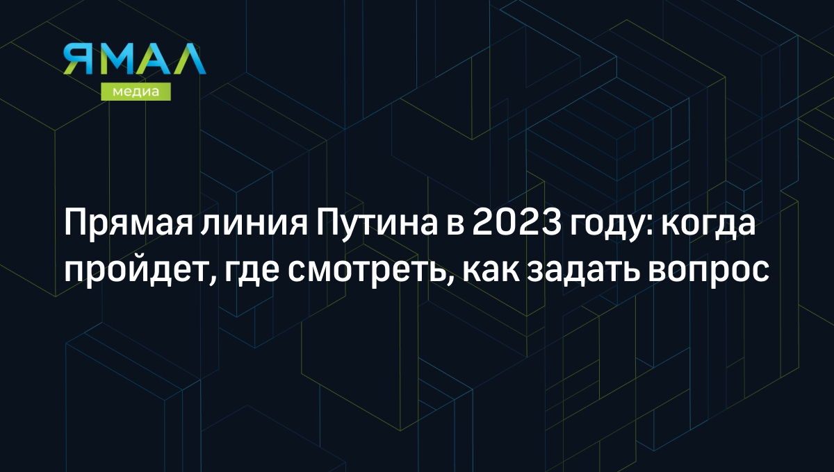 Прямая линия Путина в 2023 году: когда пройдет, где смотреть, как задать  вопрос | Ямал-Медиа