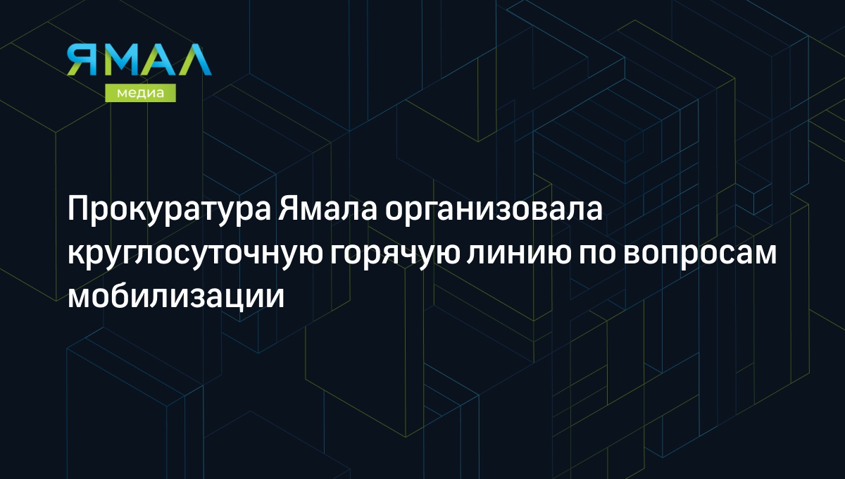 Прокуратура Ямала организовала круглосуточную горячую линию по вопросам  мобилизации | Ямал-Медиа