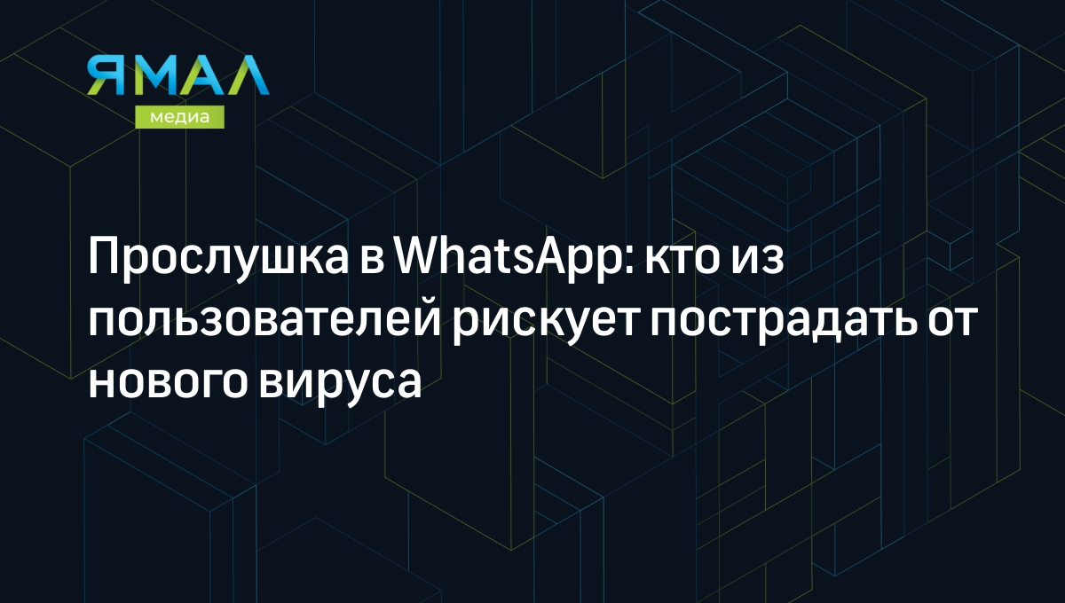 Прослушка в WhatsApp: кто из пользователей рискует пострадать от нового  вируса | Ямал-Медиа