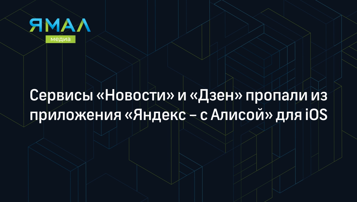 Сервисы «Новости» и «Дзен» пропали из приложения «Яндекс – с Алисой» для  iOS | Ямал-Медиа