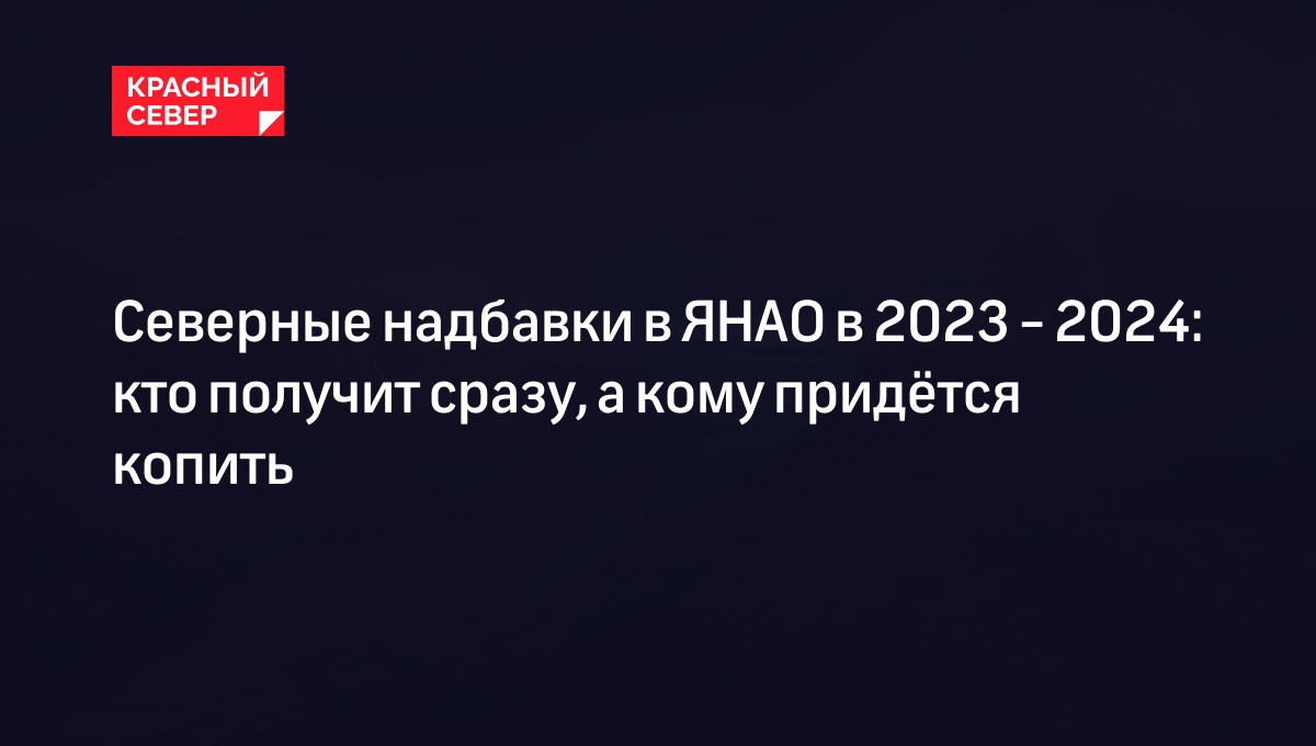 Северные надбавки 2024: коэффициенты, расчет стажа, нюансы для ЯНАО |  «Красный Север»