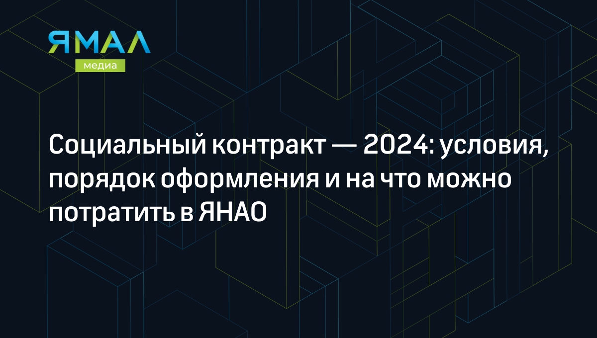 Социальный контракт 2024: суть, условия, нюансы для ЯНАО | Ямал-Медиа