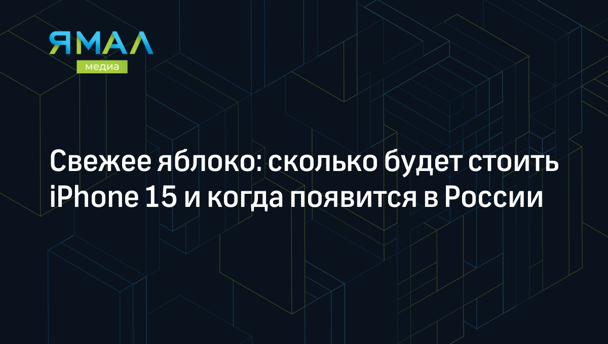 Свежее яблоко: сколько будет стоить iPhone 15 и когда появится в России |  Ямал-Медиа