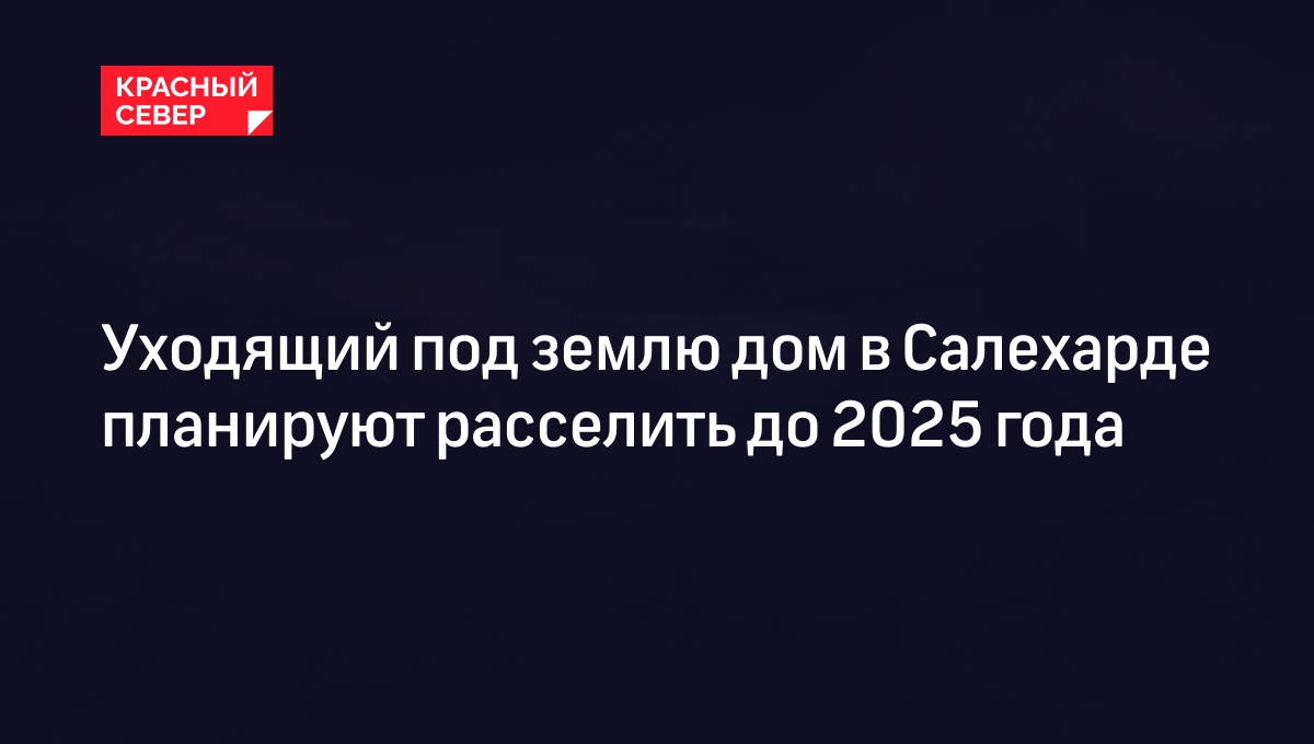 Уходящий под землю дом в Салехарде планируют расселить до 2025 года |  «Красный Север»