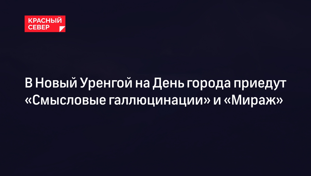 День города Новый Уренгой в 2023: кто приедет и что в программе | «Красный  Север»