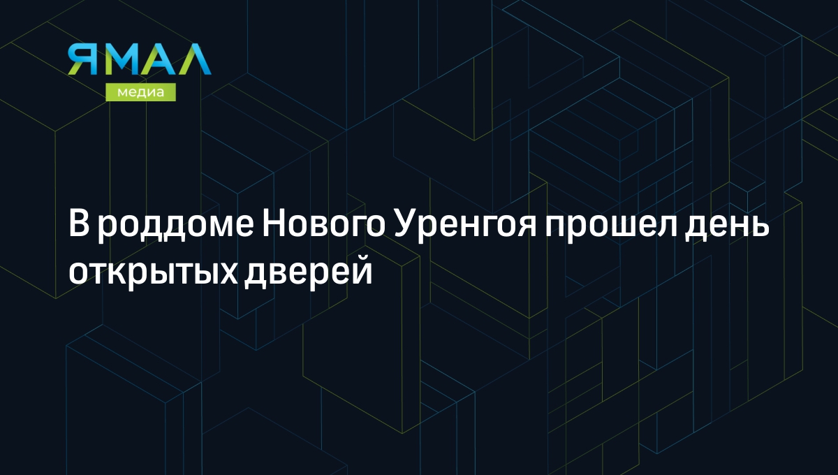 В роддоме Нового Уренгоя прошел день открытых дверей | Ямал-Медиа