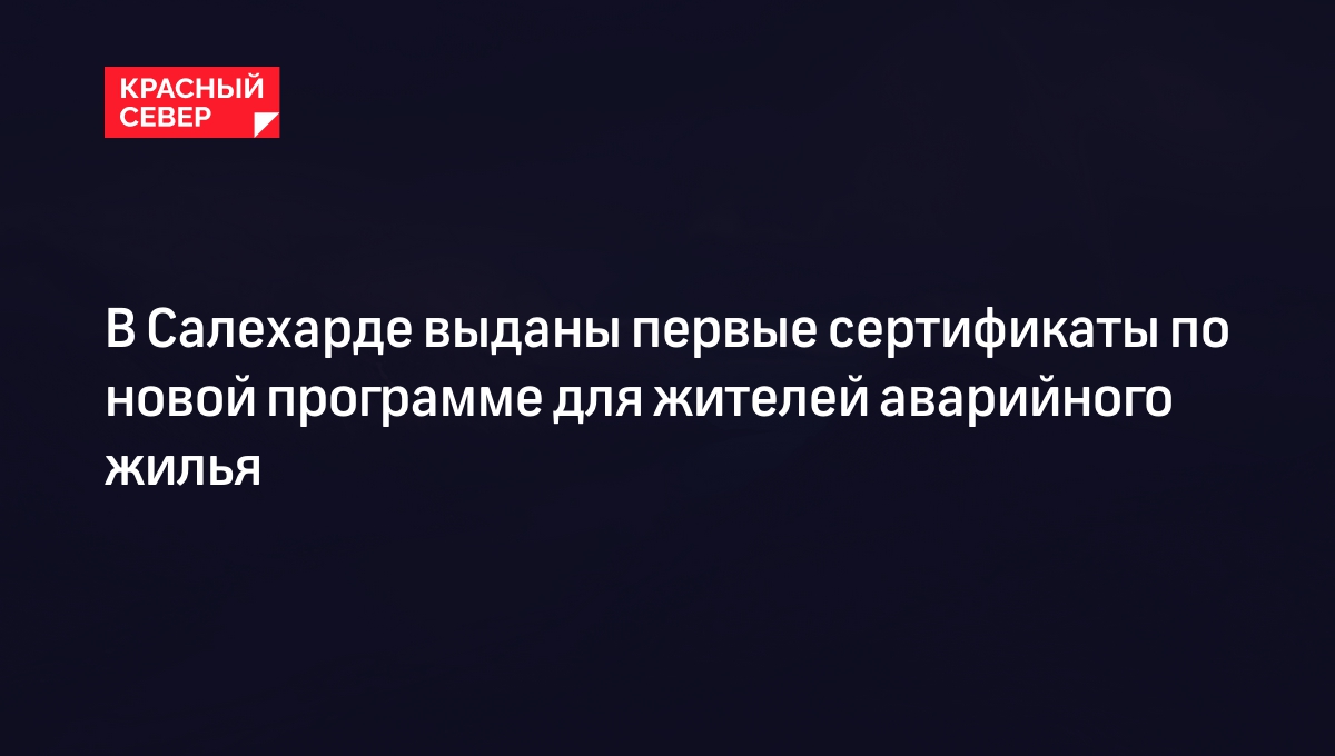 В Салехарде выданы первые сертификаты по новой программе для жителей  аварийного жилья | «Красный Север»