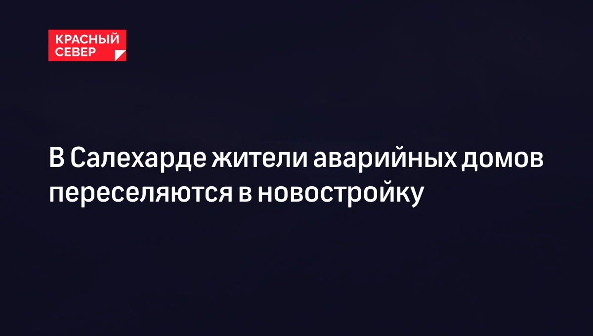 В Салехарде жители аварийных домов переселяются в новостройку | «Красный  Север»