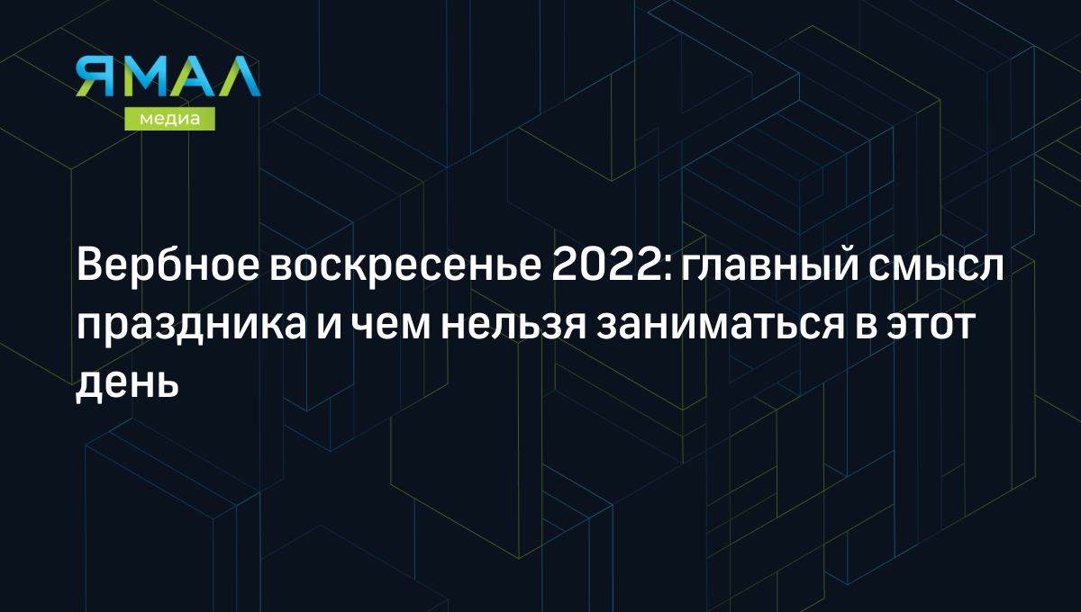 Вербное воскресенье 2022: главный смысл праздника и чем нельзя заниматься в  этот день | Ямал-Медиа