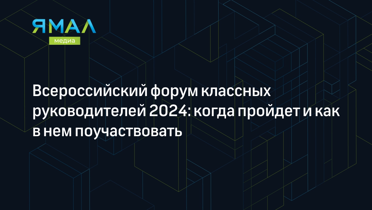 Форум классных руководителей 2024: когда и как принять участие | Ямал-Медиа