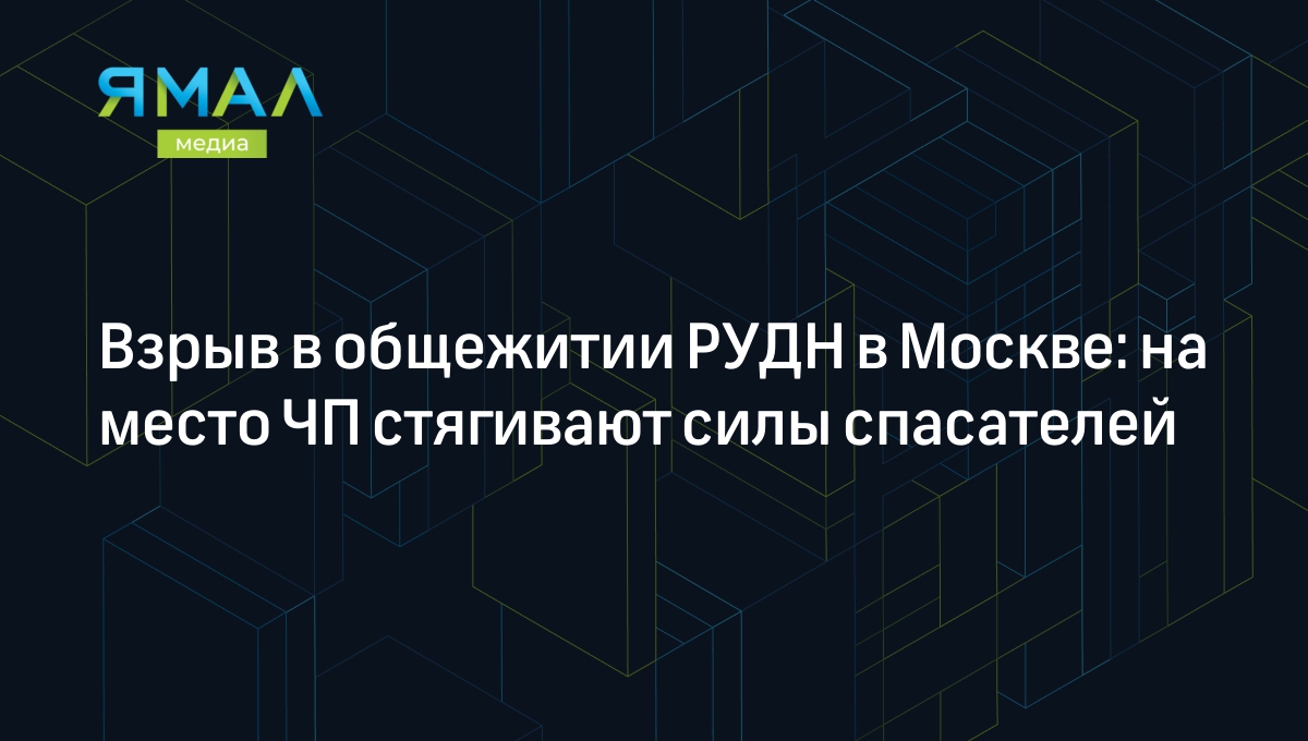 Взрыв в общежитии РУДН в Москве: на место ЧП стягивают силы спасателей |  Ямал-Медиа