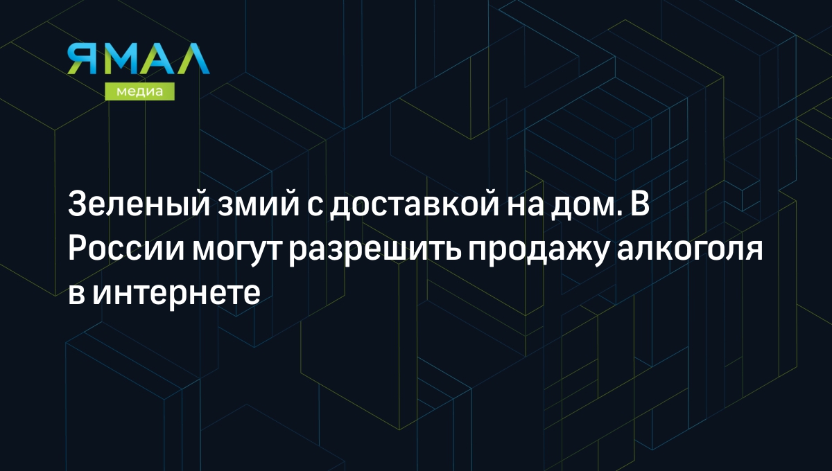 Зеленый змий с доставкой на дом. В России могут разрешить продажу алкоголя  в интернете | Ямал-Медиа